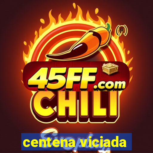 centena viciada